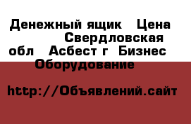 Денежный ящик › Цена ­ 1 800 - Свердловская обл., Асбест г. Бизнес » Оборудование   